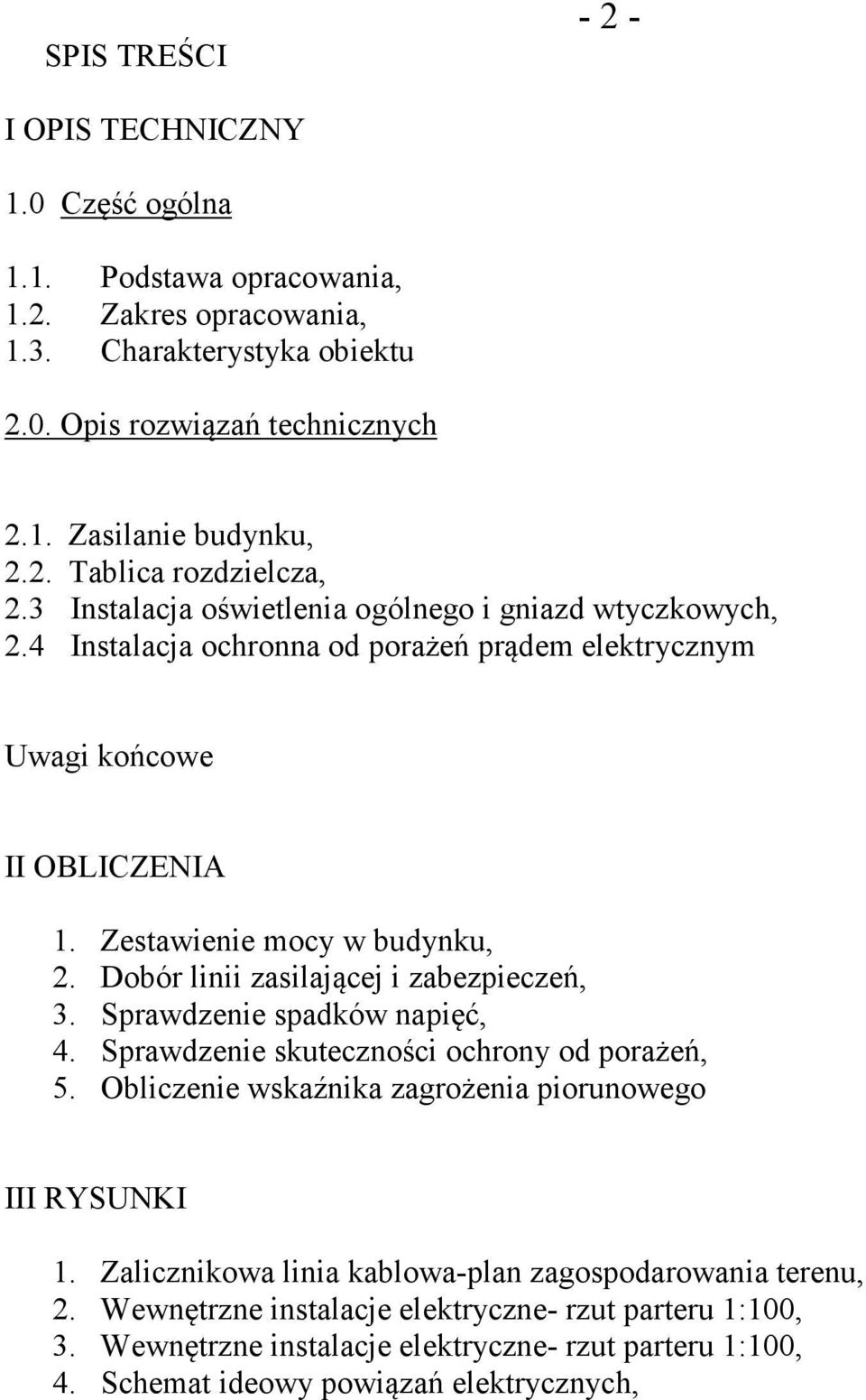 Dobór linii zasilającej i zabezpieczeń, 3. Sprawdzenie spadków napięć, 4. Sprawdzenie skuteczności ochrony od porażeń, 5. Obliczenie wskaźnika zagrożenia piorunowego III RYSUNKI 1.