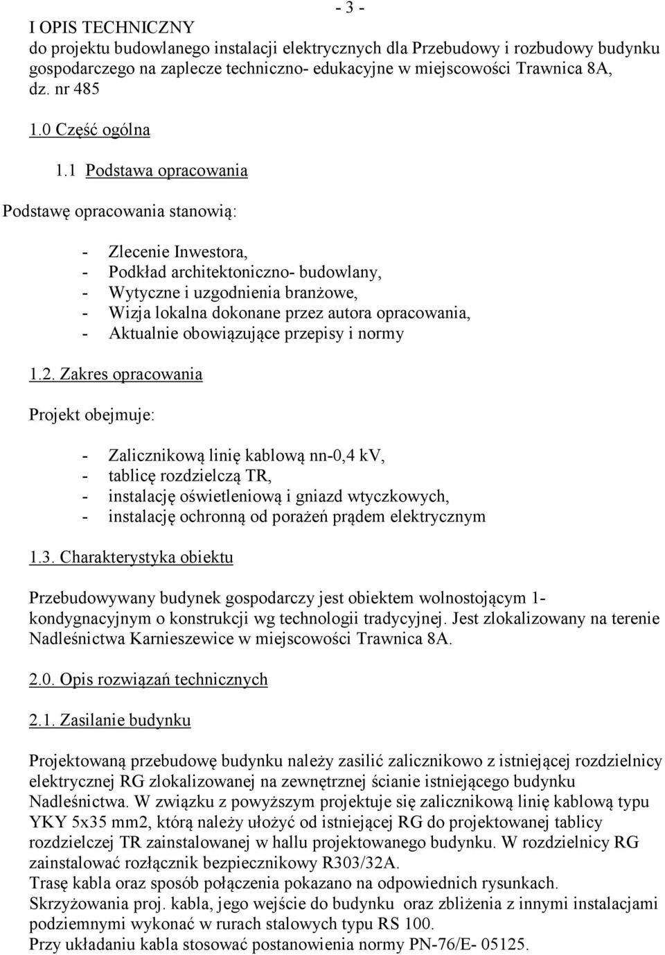 1 Podstawa opracowania Podstawę opracowania stanowią: - Zlecenie Inwestora, - Podkład architektoniczno- budowlany, - Wytyczne i uzgodnienia branżowe, - Wizja lokalna dokonane przez autora