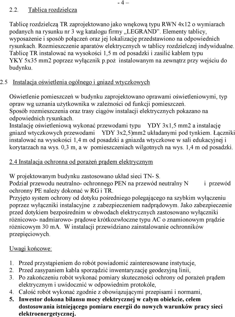 Tablicę TR instalować na wysokości 1,5 m od posadzki i zasilić kablem typu YKY 5x35 mm2 poprzez wyłącznik p.poż instalowanym na zewnątrz przy wejściu do budynku. 2.