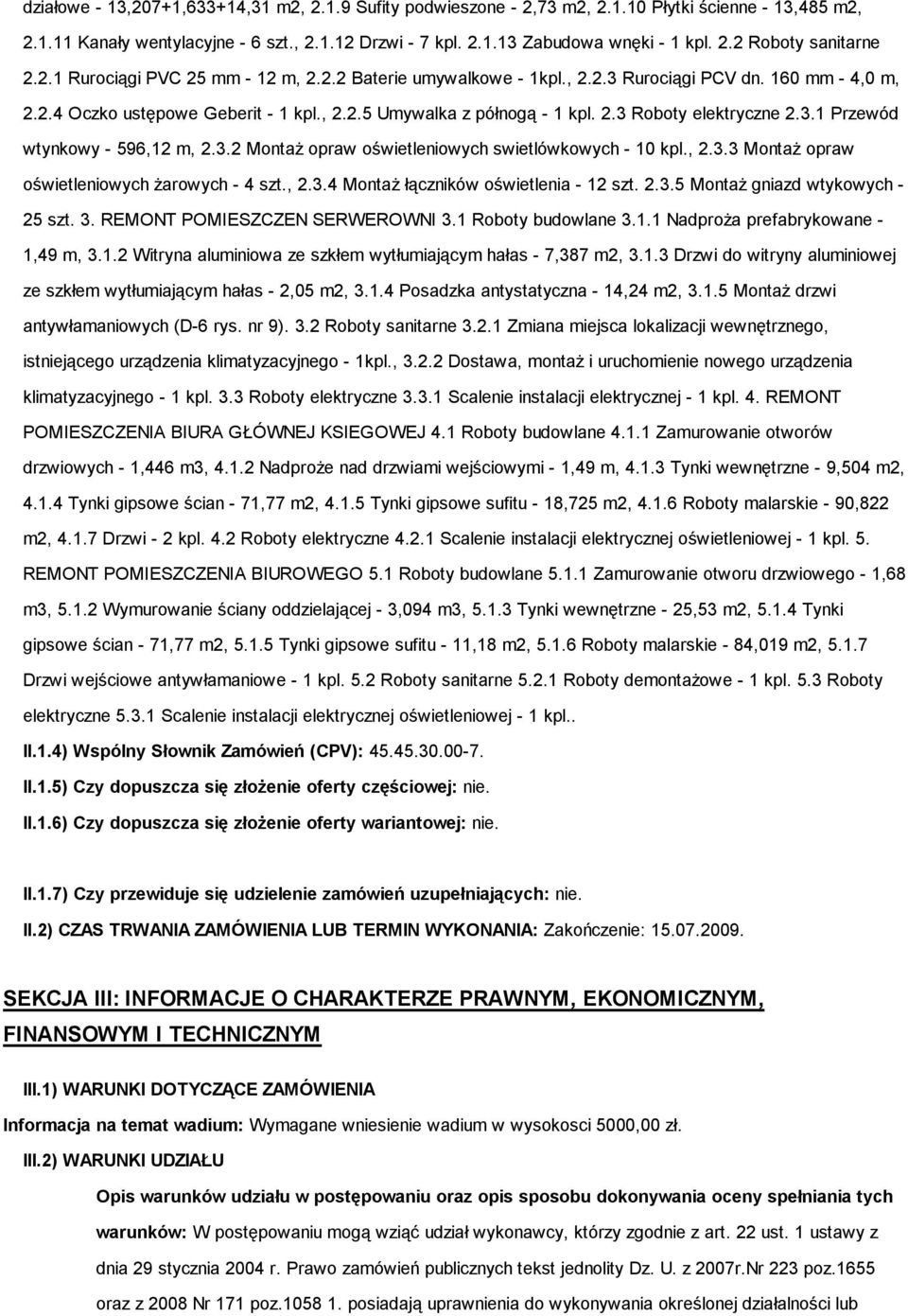 3.1 Przewód wtynkowy - 596,12 m, 2.3.2 Montaż opraw oświetleniowych swietlówkowych - 10 kpl., 2.3.3 Montaż opraw oświetleniowych żarowych - 4 szt., 2.3.4 Montaż łączników oświetlenia - 12 szt. 2.3.5 Montaż gniazd wtykowych - 25 szt.