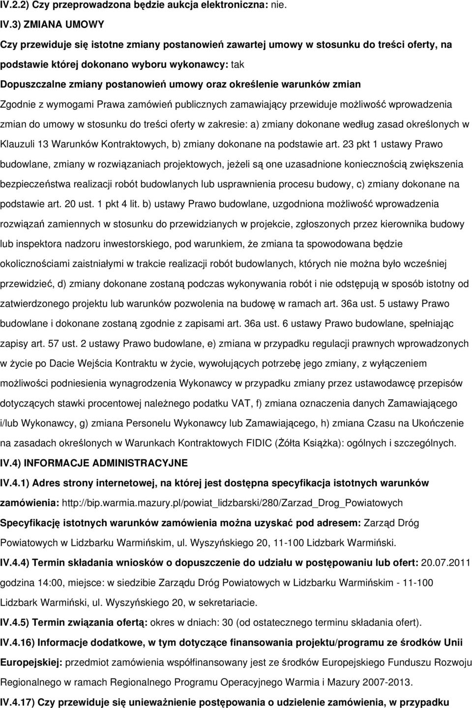 określenie warunków zmian Zgodnie z wymogami Prawa zamówień publicznych zamawiający przewiduje moŝliwość wprowadzenia zmian do umowy w stosunku do treści oferty w zakresie: a) zmiany dokonane według