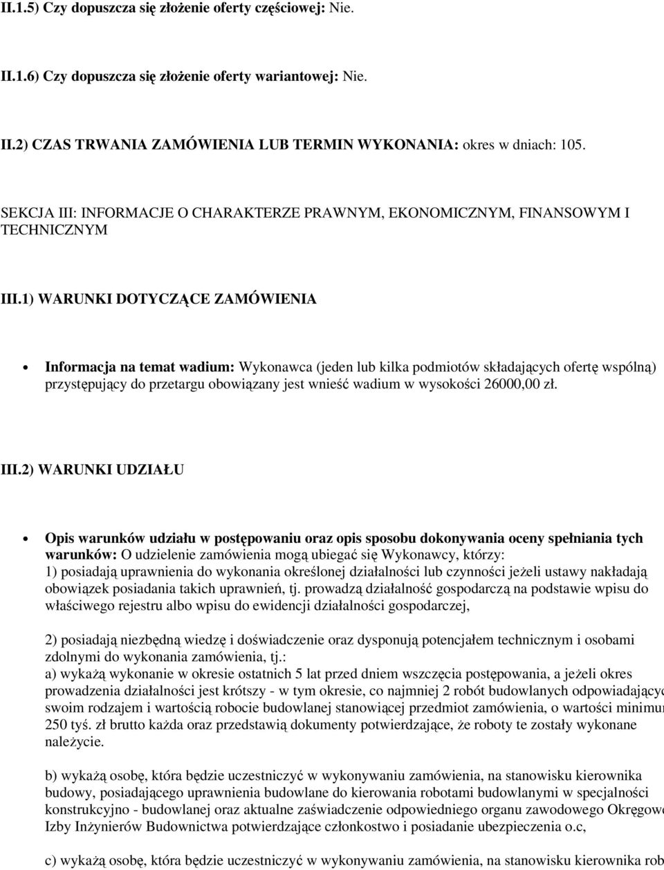 1) WARUNKI DOTYCZĄCE ZAMÓWIENIA Informacja na temat wadium: Wykonawca (jeden lub kilka podmiotów składających ofertę wspólną) przystępujący do przetargu obowiązany jest wnieść wadium w wysokości