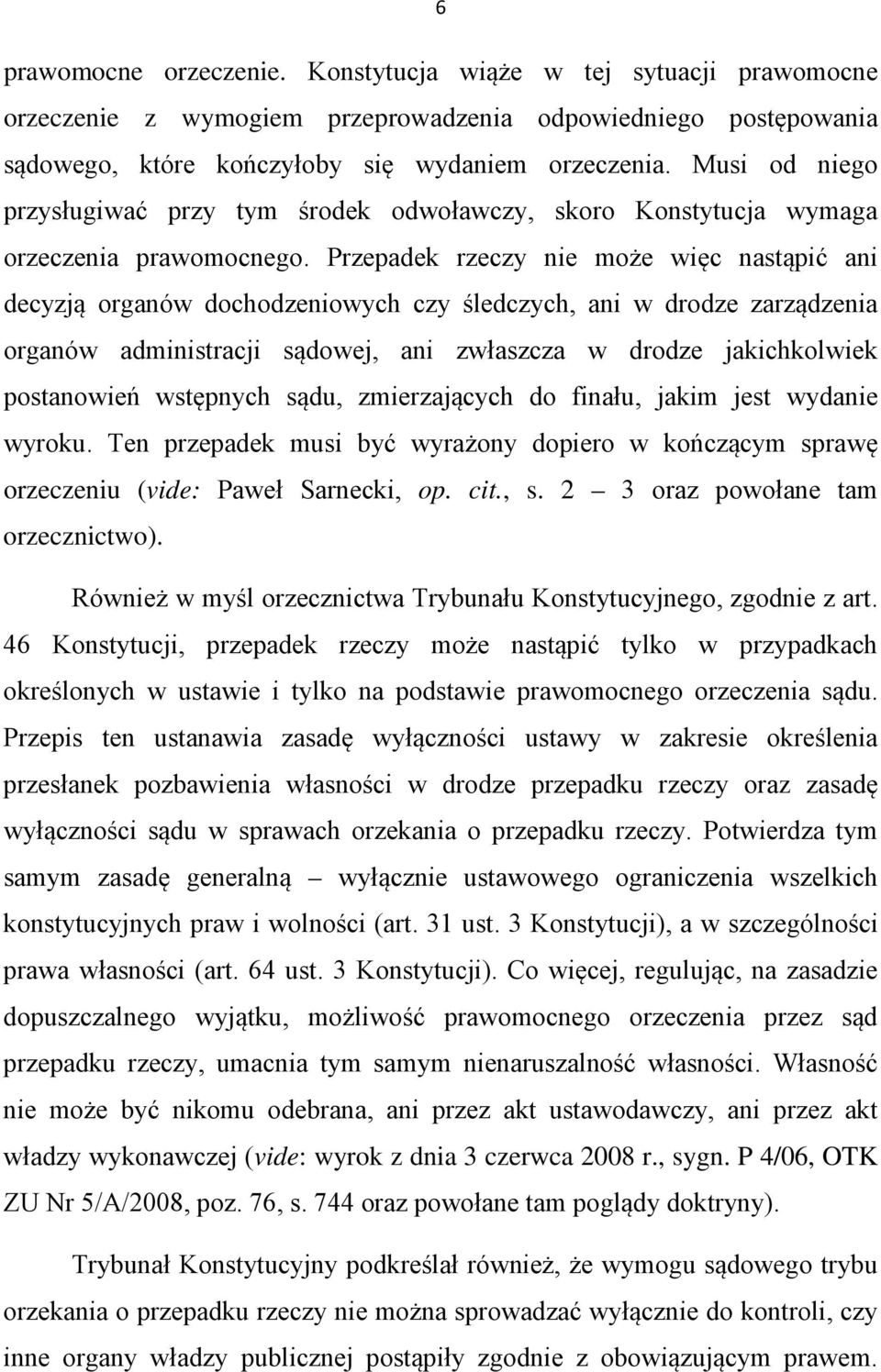 Przepadek rzeczy nie może więc nastąpić ani decyzją organów dochodzeniowych czy śledczych, ani w drodze zarządzenia organów administracji sądowej, ani zwłaszcza w drodze jakichkolwiek postanowień