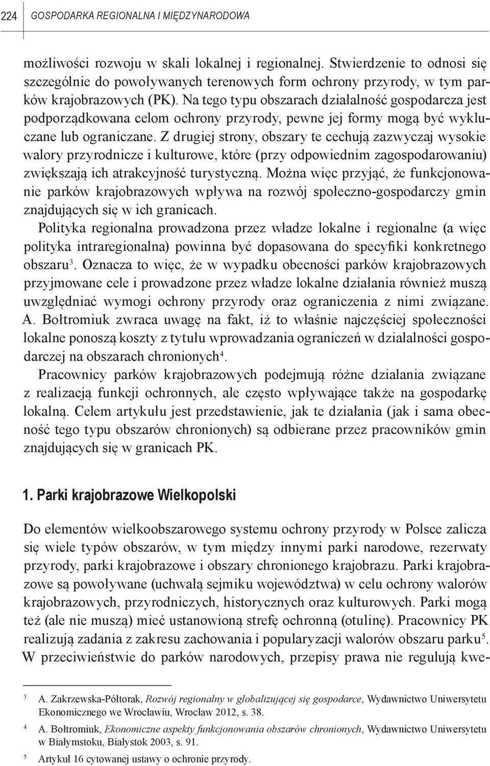 Na tego typu obszarach działalność gospodarcza jest podporządkowana celom ochrony przyrody, pewne jej formy mogą być wykluczane lub ograniczane.
