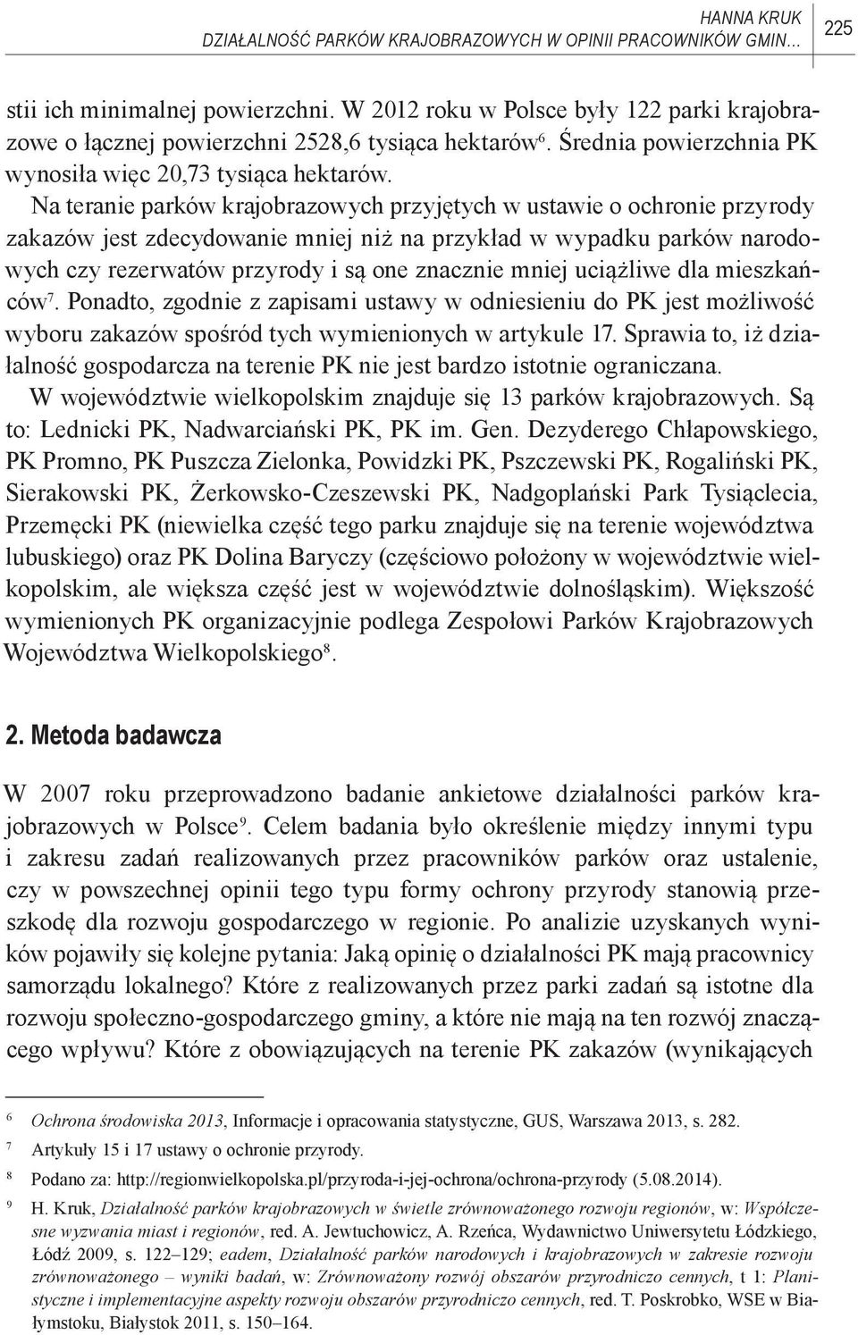 Na teranie parków krajobrazowych przyjętych w ustawie o ochronie przyrody zakazów jest zdecydowanie mniej niż na przykład w wypadku parków narodowych czy rezerwatów przyrody i są one znacznie mniej