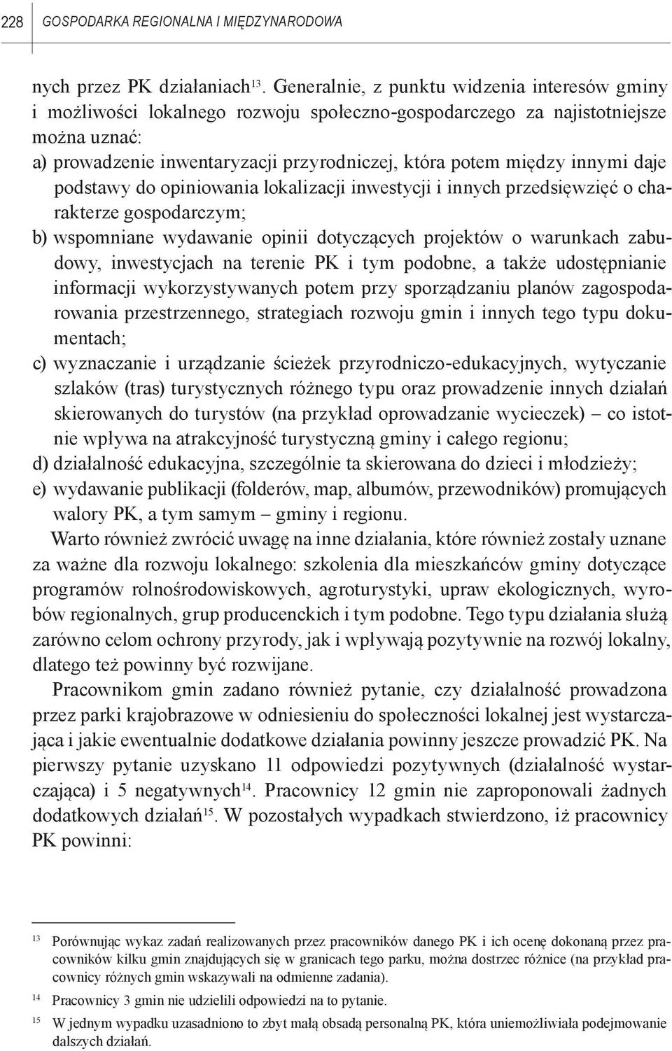 innymi daje podstawy do opiniowania lokalizacji inwestycji i innych przedsięwzięć o charakterze gospodarczym; b) wspomniane wydawanie opinii dotyczących projektów o warunkach zabudowy, inwestycjach