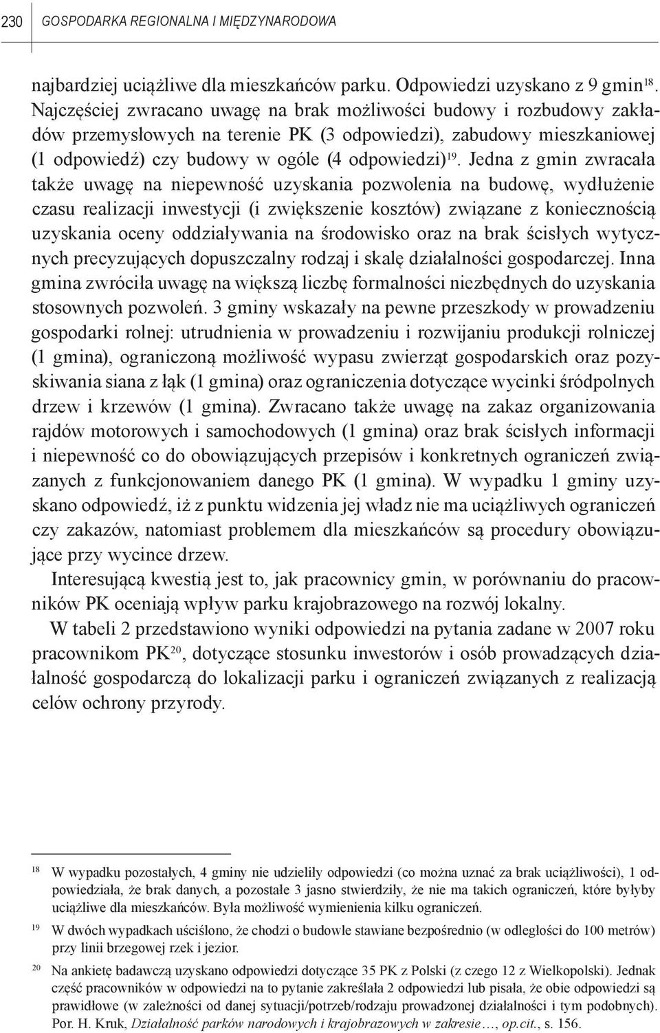 Jedna z gmin zwracała także uwagę na niepewność uzyskania pozwolenia na budowę, wydłużenie czasu realizacji inwestycji (i zwiększenie kosztów) związane z koniecznością uzyskania oceny oddziaływania