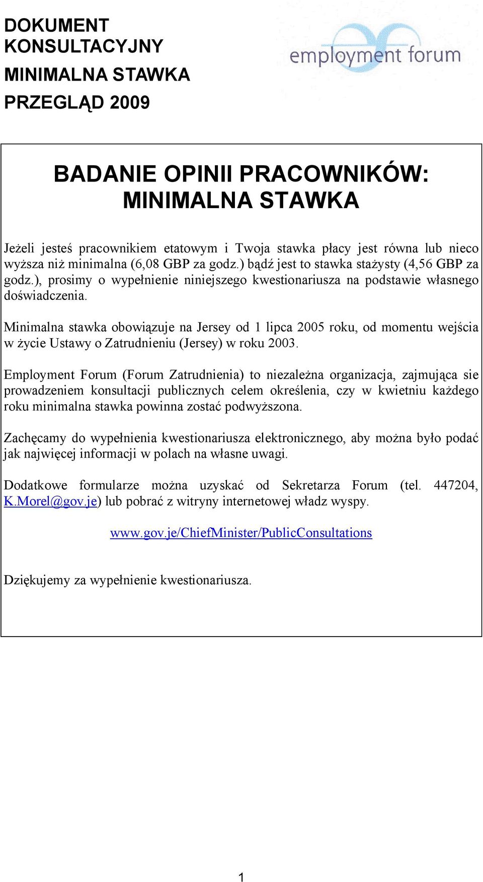 Minimalna stawka obowiązuje na Jersey od 1 lipca 2005 roku, od momentu wejścia w życie Ustawy o Zatrudnieniu (Jersey) w roku 2003.