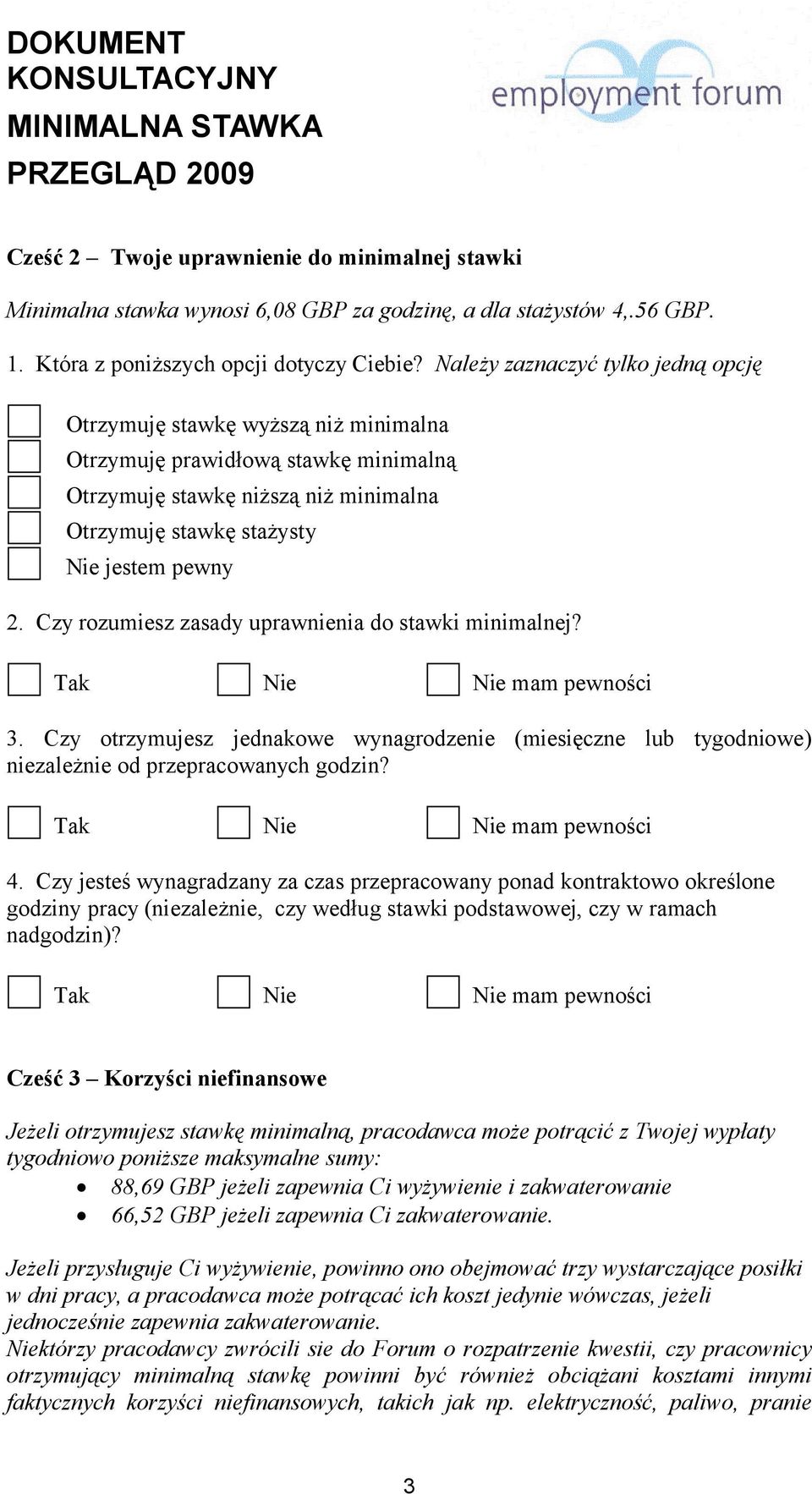 Czy rozumiesz zasady uprawnienia do stawki minimalnej? Tak Nie Nie mam pewności 3. Czy otrzymujesz jednakowe wynagrodzenie (miesięczne lub tygodniowe) niezależnie od przepracowanych godzin?