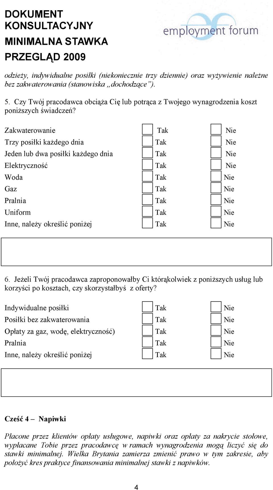 Zakwaterowanie Tak Nie Trzy posiłki każdego dnia Tak Nie Jeden lub dwa posiłki każdego dnia Tak Nie Elektryczność Tak Nie Woda Tak Nie Gaz Tak Nie Pralnia Tak Nie Uniform Tak Nie Inne, należy