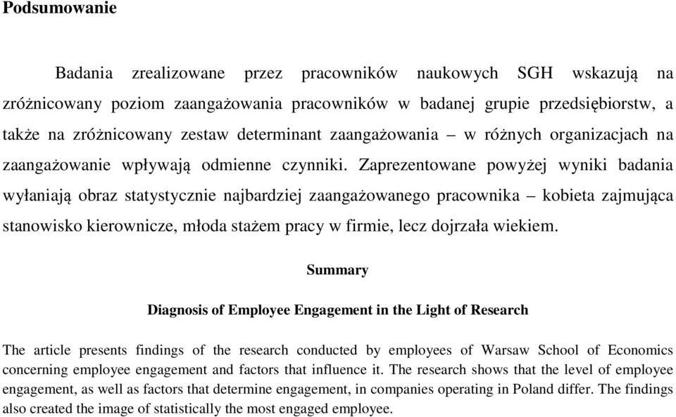 Zaprezentowane powyżej wyniki badania wyłaniają obraz statystycznie najbardziej zaangażowanego pracownika kobieta zajmująca stanowisko kierownicze, młoda stażem pracy w firmie, lecz dojrzała wiekiem.