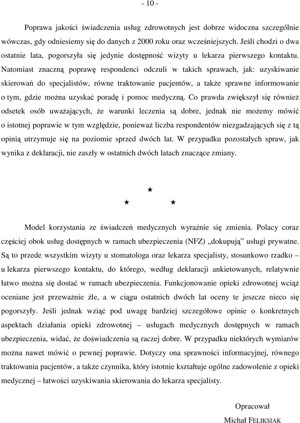 Natomiast znaczną poprawę respondenci odczuli w takich sprawach, jak: uzyskiwanie skierowań do specjalistów, równe traktowanie pacjentów, a także sprawne informowanie o tym, gdzie można uzyskać