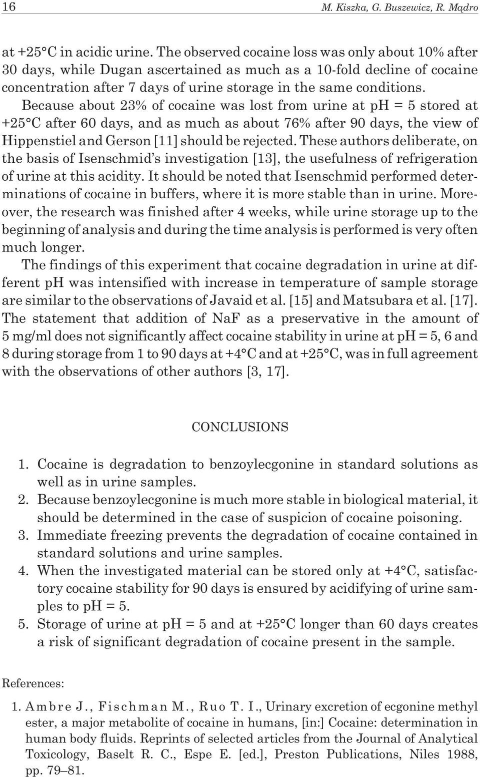 Because about 23% of cocaine was lost from urine at ph = 5 stored at +25 C after 60 days, and as much as about 76% after 90 days, the view of Hippenstiel and Gerson [11] should be rejected.