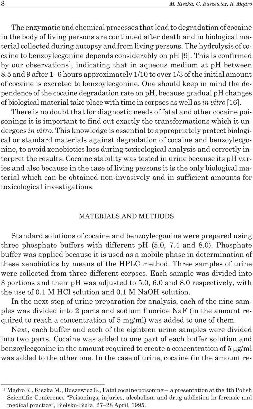 living persons. The hydrolysis of cocaine to benzoylecgonine depends considerably on ph [9]. This is confirmed by our observations 1, indicating that in aqueous medium at ph between 8.