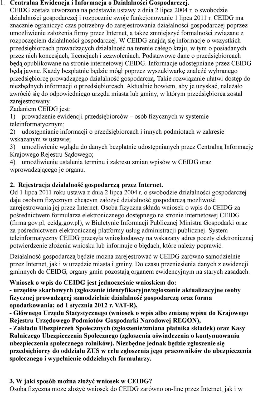 CEIDG ma znacznie ograniczyć czas potrzebny do zarejestrowania działalności gospodarczej poprzez umożliwienie założenia firmy przez Internet, a także zmniejszyć formalności związane z rozpoczęciem
