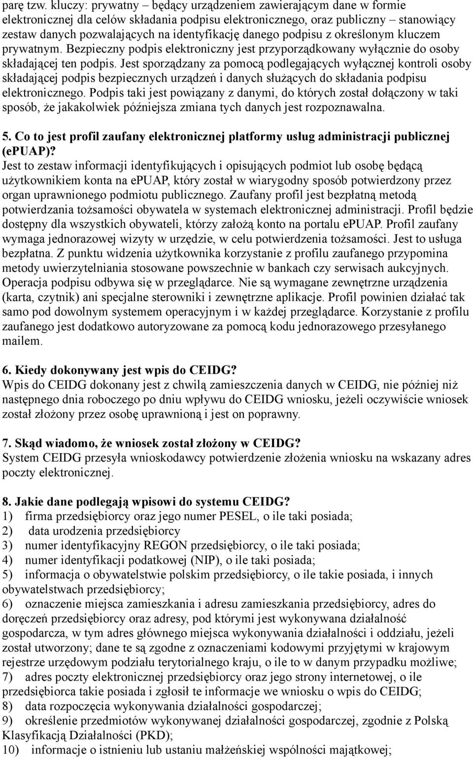 danego podpisu z określonym kluczem prywatnym. Bezpieczny podpis elektroniczny jest przyporządkowany wyłącznie do osoby składającej ten podpis.