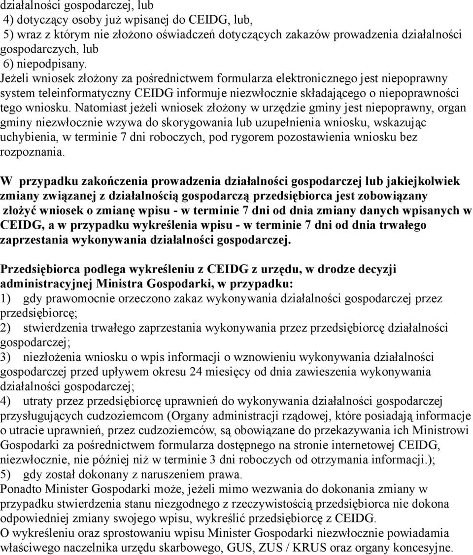 Natomiast jeżeli wniosek złożony w urzędzie gminy jest niepoprawny, organ gminy niezwłocznie wzywa do skorygowania lub uzupełnienia wniosku, wskazując uchybienia, w terminie 7 dni roboczych, pod