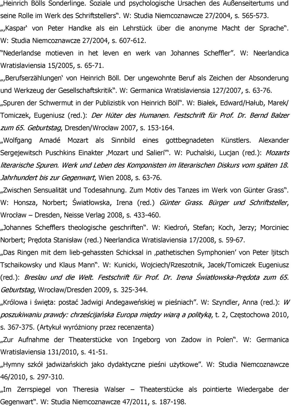 W: Neerlandica Wratislaviensia 15/2005, s. 65-71.,Berufserzählungen von Heinrich Böll. Der ungewohnte Beruf als Zeichen der Absonderung und Werkzeug der Gesellschaftskritik.