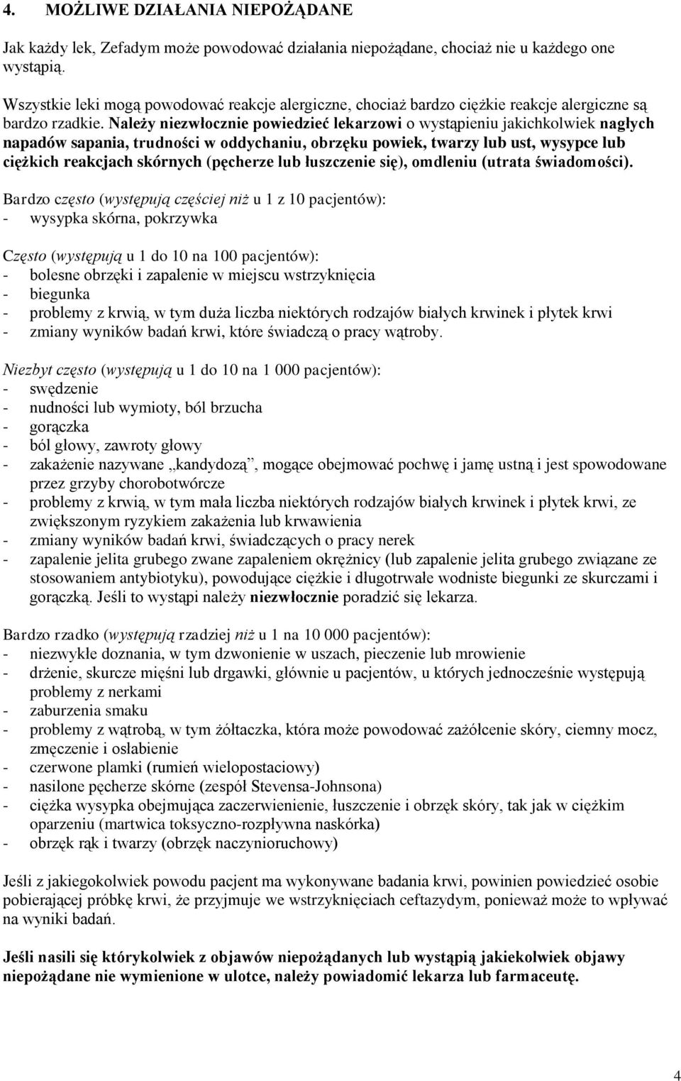 Należy niezwłocznie powiedzieć lekarzowi o wystąpieniu jakichkolwiek nagłych napadów sapania, trudności w oddychaniu, obrzęku powiek, twarzy lub ust, wysypce lub ciężkich reakcjach skórnych (pęcherze