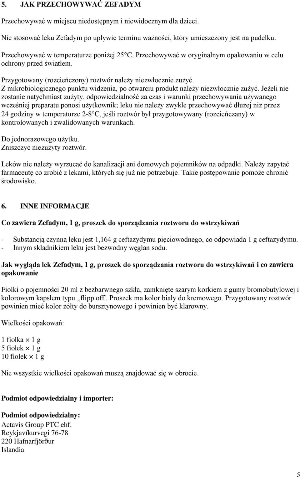 Z mikrobiologicznego punktu widzenia, po otwarciu produkt należy niezwłocznie zużyć.
