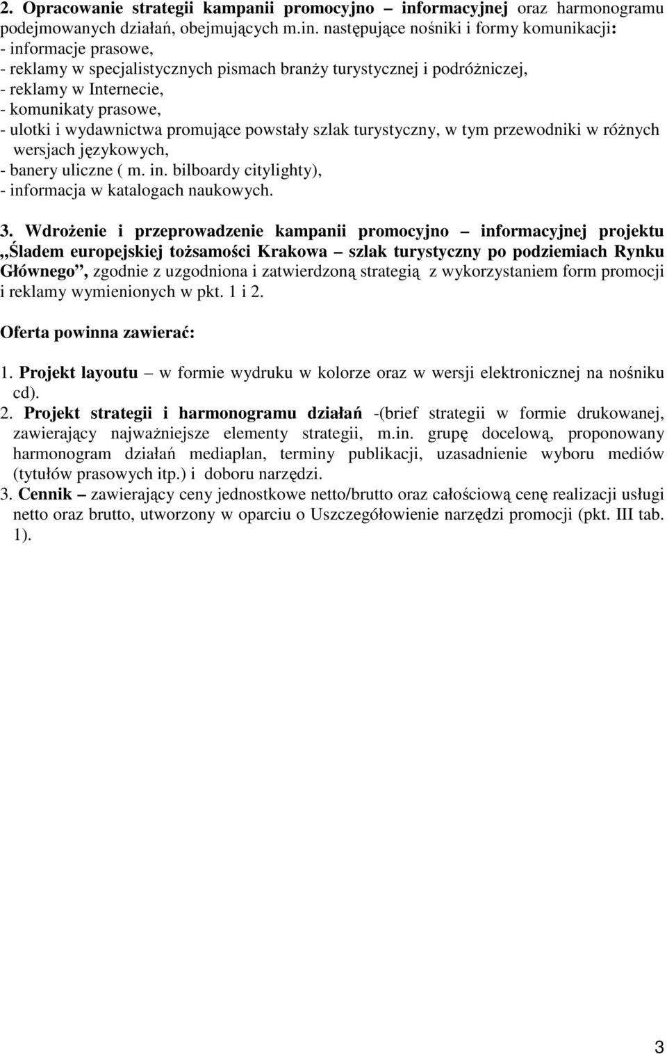 następujące nośniki i formy komunikacji: - informacje prasowe, - reklamy w specjalistycznych pismach branŝy turystycznej i podróŝniczej, - reklamy w Internecie, - komunikaty prasowe, - ulotki i