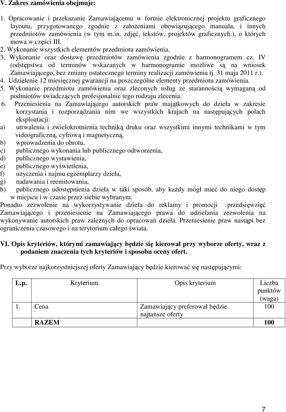 ), o których mowa w części III. 2. Wykonanie wszystkich elementów przedmiotu zamówienia. 3. Wykonanie oraz dostawę przedmiotów zamówienia zgodnie z harmonogramem cz.