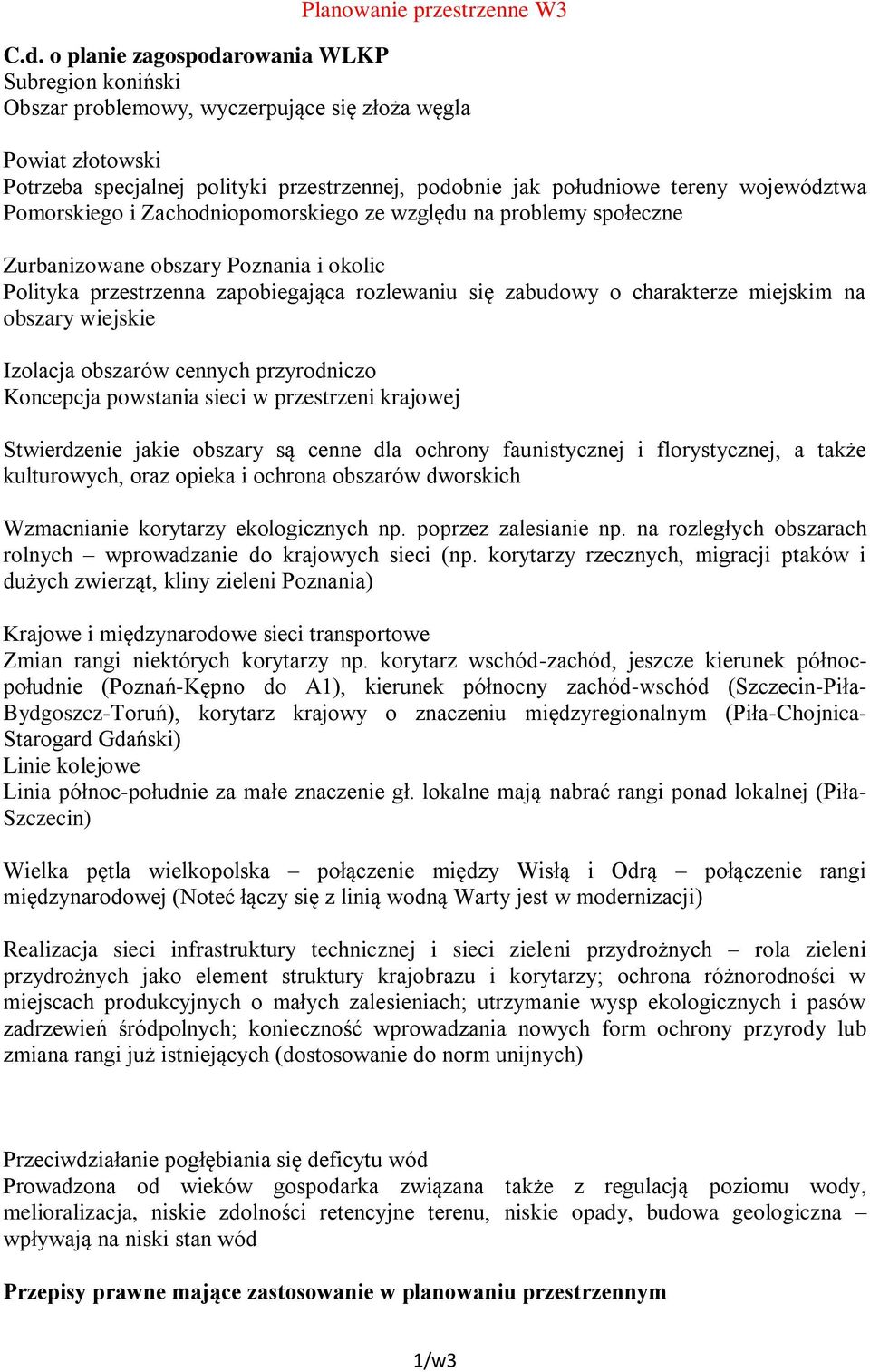 województwa Pomorskiego i Zachodniopomorskiego ze względu na problemy społeczne Zurbanizowane obszary Poznania i okolic Polityka przestrzenna zapobiegająca rozlewaniu się zabudowy o charakterze