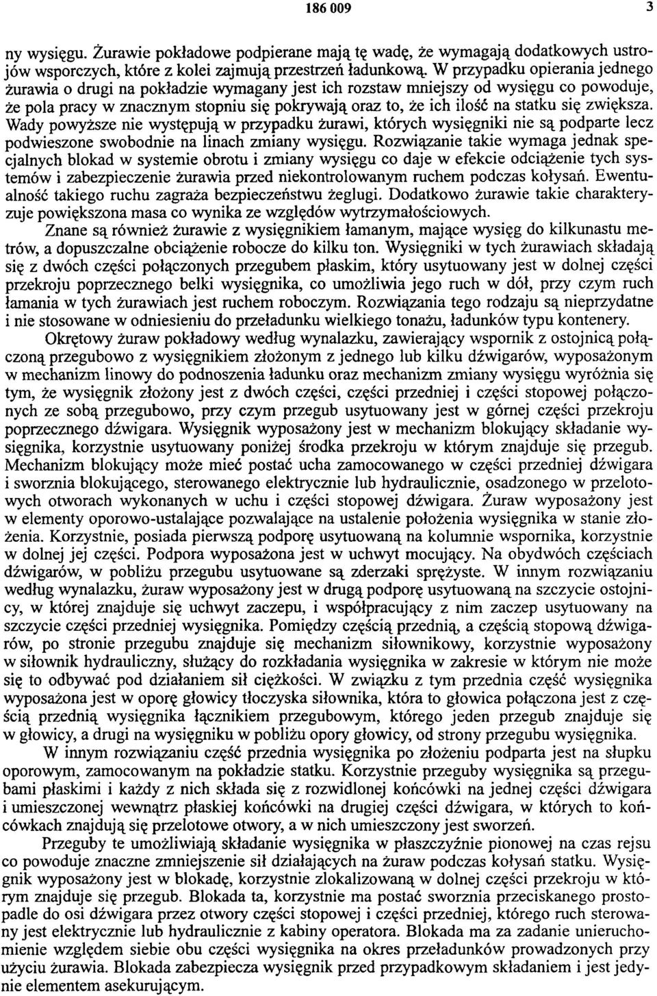 się zwiększa. Wady powyższe nie występują w przypadku żurawi, których wysięgniki nie są podparte lecz podwieszone swobodnie na linach zmiany wysięgu.