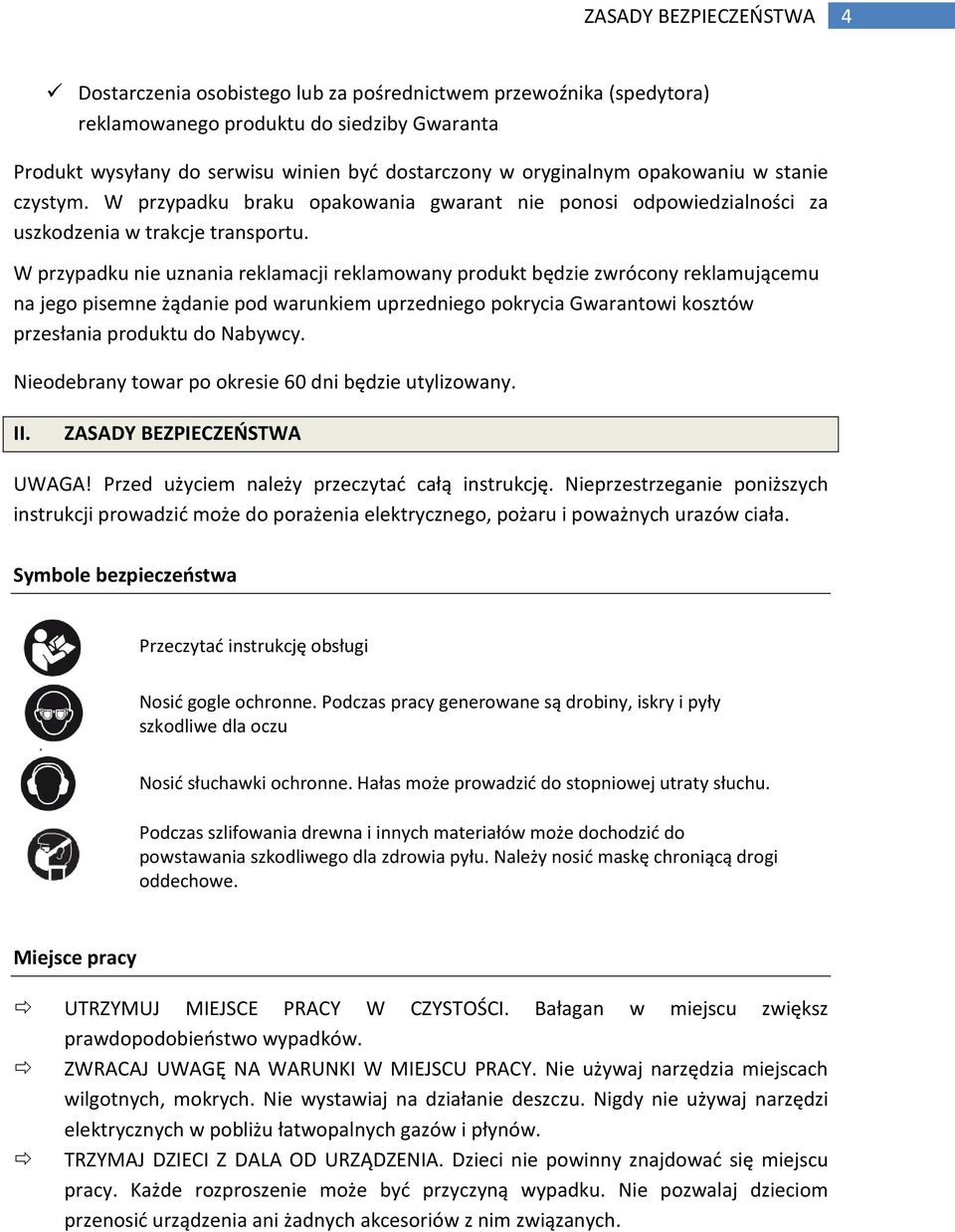 W przypadku nie uznania reklamacji reklamowany produkt będzie zwrócony reklamującemu na jego pisemne żądanie pod warunkiem uprzedniego pokrycia Gwarantowi kosztów przesłania produktu do Nabywcy.