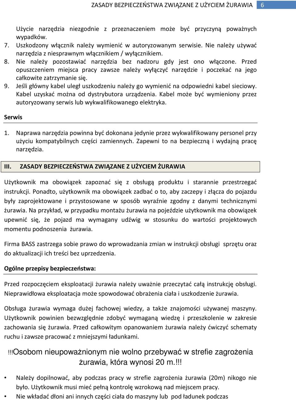 Przed opuszczeniem miejsca pracy zawsze należy wyłączyć narzędzie i poczekać na jego całkowite zatrzymanie się. 9. Jeśli główny kabel uległ uszkodzeniu należy go wymienić na odpowiedni kabel sieciowy.