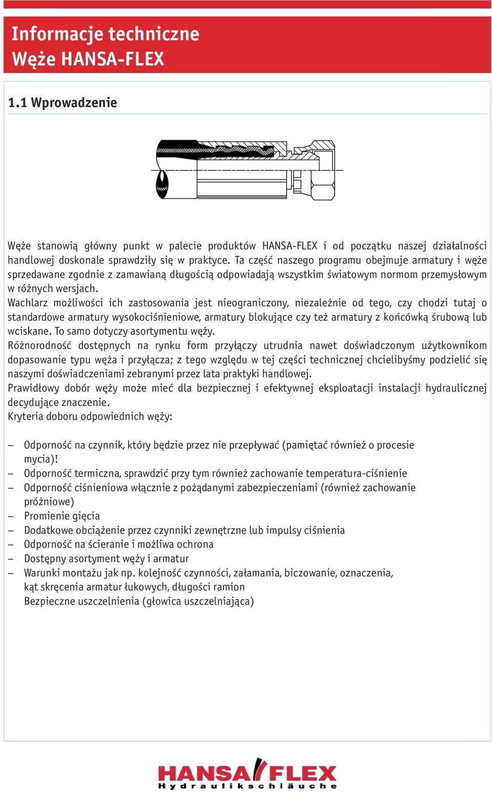 Wachlarz możliwości ich zastosowania jest nieograniczony, niezależnie od tego, czy chodzi tutaj o standardowe armatury wysokociśnieniowe, armatury blokujące czy też armatury z końcówką śrubową lub