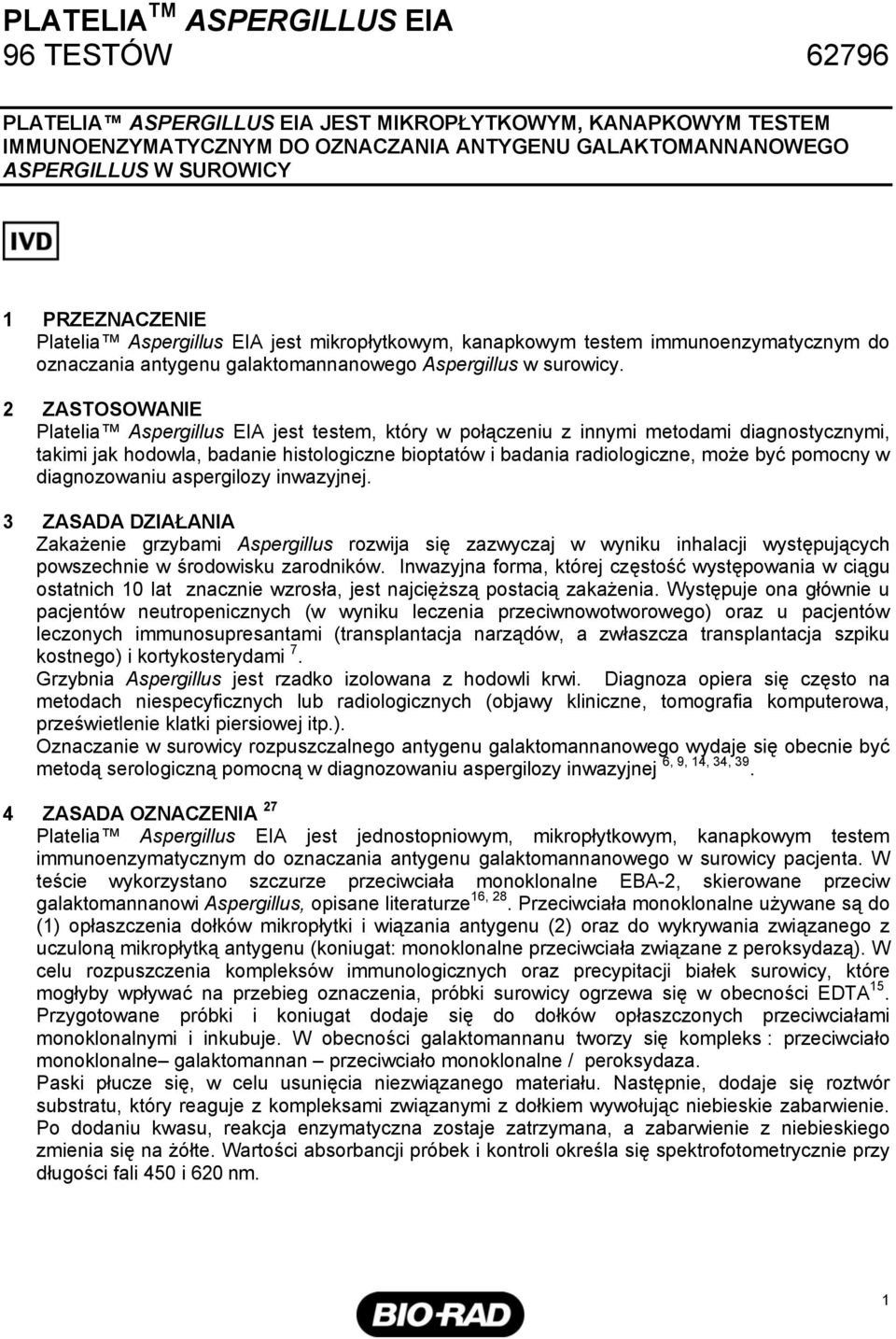2 ZASTOSOWANIE Platelia Aspergillus EIA jest testem, który w połączeniu z innymi metodami diagnostycznymi, takimi jak hodowla, badanie histologiczne bioptatów i badania radiologiczne, może być