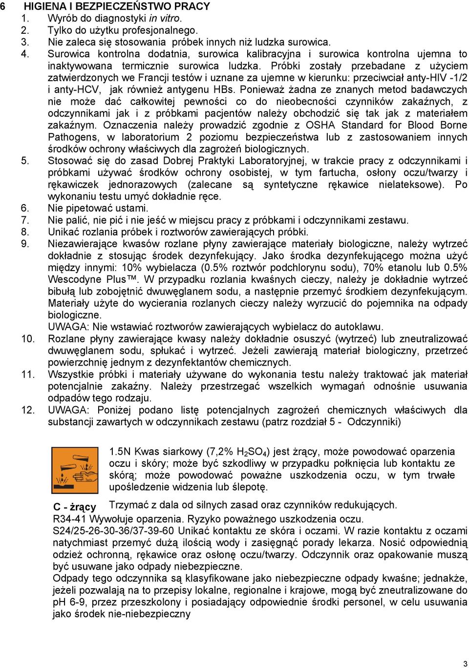 Próbki zostały przebadane z użyciem zatwierdzonych we Francji testów i uznane za ujemne w kierunku: przeciwciał anty-hiv -1/2 i anty-hcv, jak również antygenu HBs.