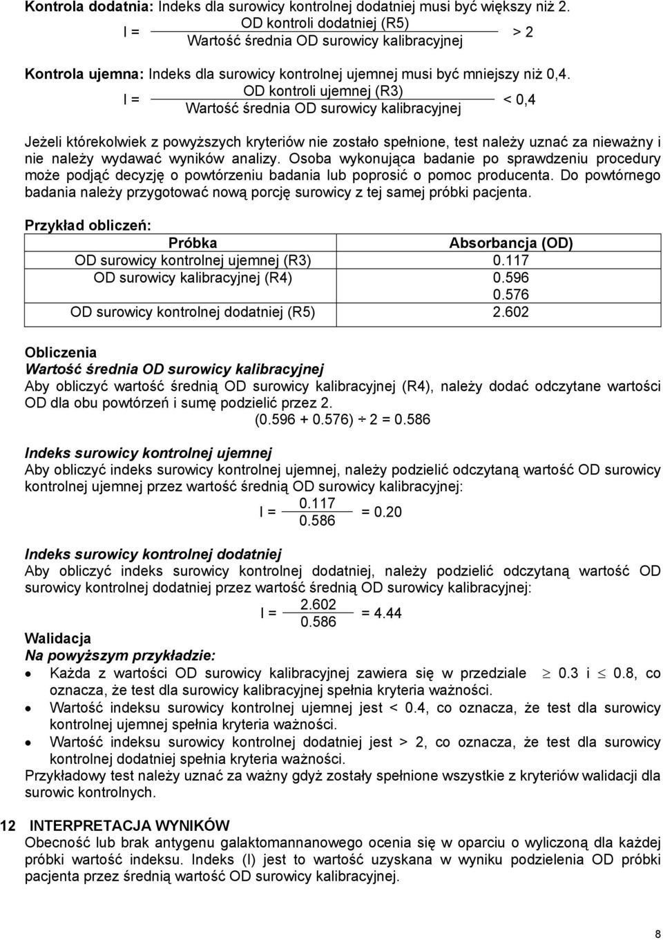 OD kontroli ujemnej (R3) I = < 0,4 Wartość średnia OD surowicy kalibracyjnej Jeżeli którekolwiek z powyższych kryteriów nie zostało spełnione, test należy uznać za nieważny i nie należy wydawać