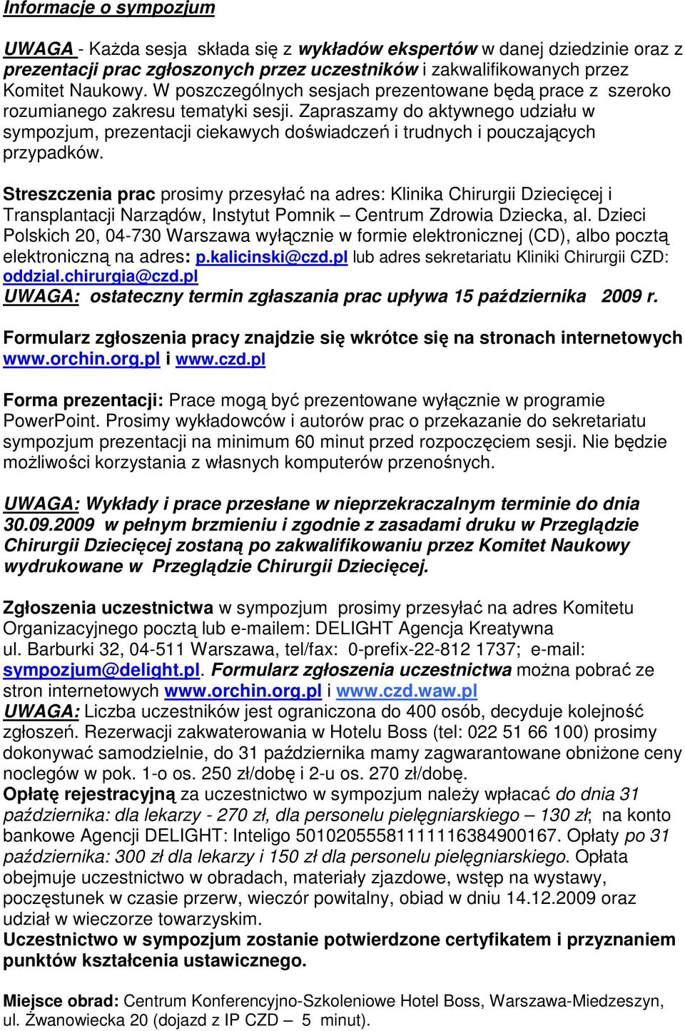 Zapraszamy do aktywnego udziału w sympozjum, prezentacji ciekawych doświadczeń i trudnych i pouczających przypadków.