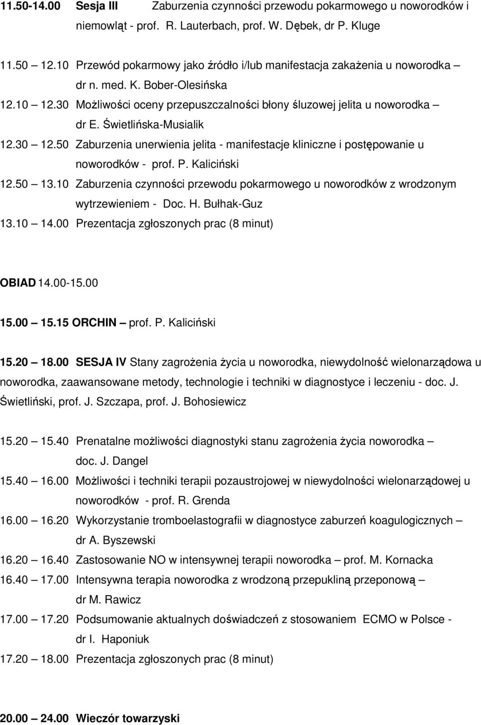 Świetlińska-Musialik 12.30 12.50 Zaburzenia unerwienia jelita - manifestacje kliniczne i postępowanie u noworodków - prof. P. Kaliciński 12.50 13.
