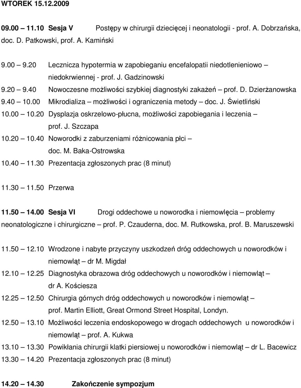 00 Mikrodializa moŝliwości i ograniczenia metody doc. J. Świetliński 10.00 10.20 Dysplazja oskrzelowo-płucna, moŝliwości zapobiegania i leczenia prof. J. Szczapa 10.20 10.