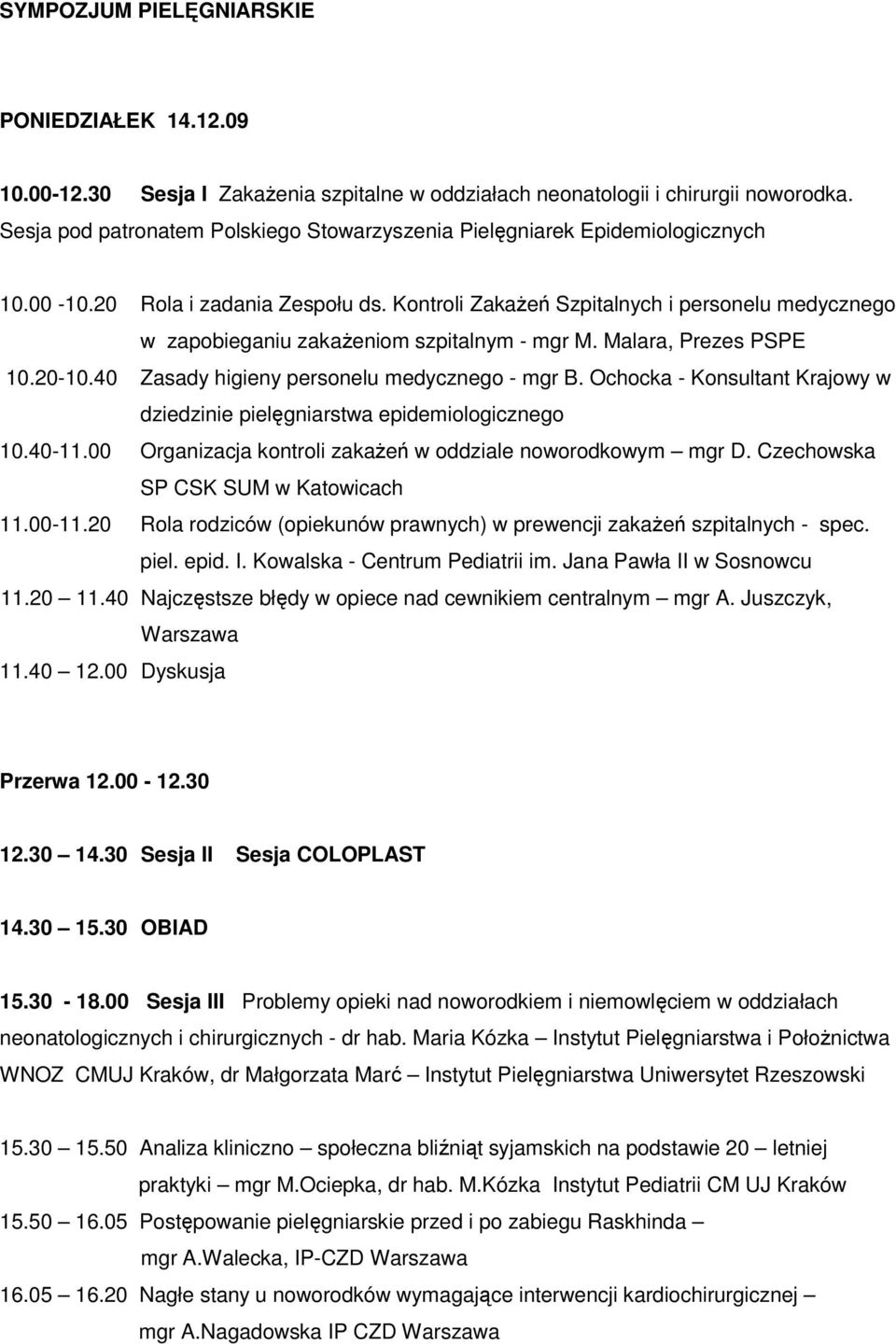Kontroli ZakaŜeń Szpitalnych i personelu medycznego w zapobieganiu zakaŝeniom szpitalnym - mgr M. Malara, Prezes PSPE 10.20-10.40 Zasady higieny personelu medycznego - mgr B.