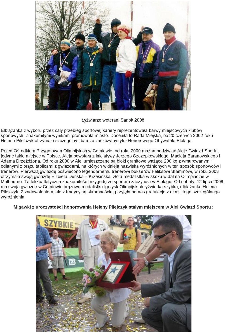 Przed Ośrodkiem Przygotowań Olimpijskich w Cetniewie, od roku 2000 można podziwiać Aleję Gwiazd Sportu, jedyne takie miejsce w Polsce.