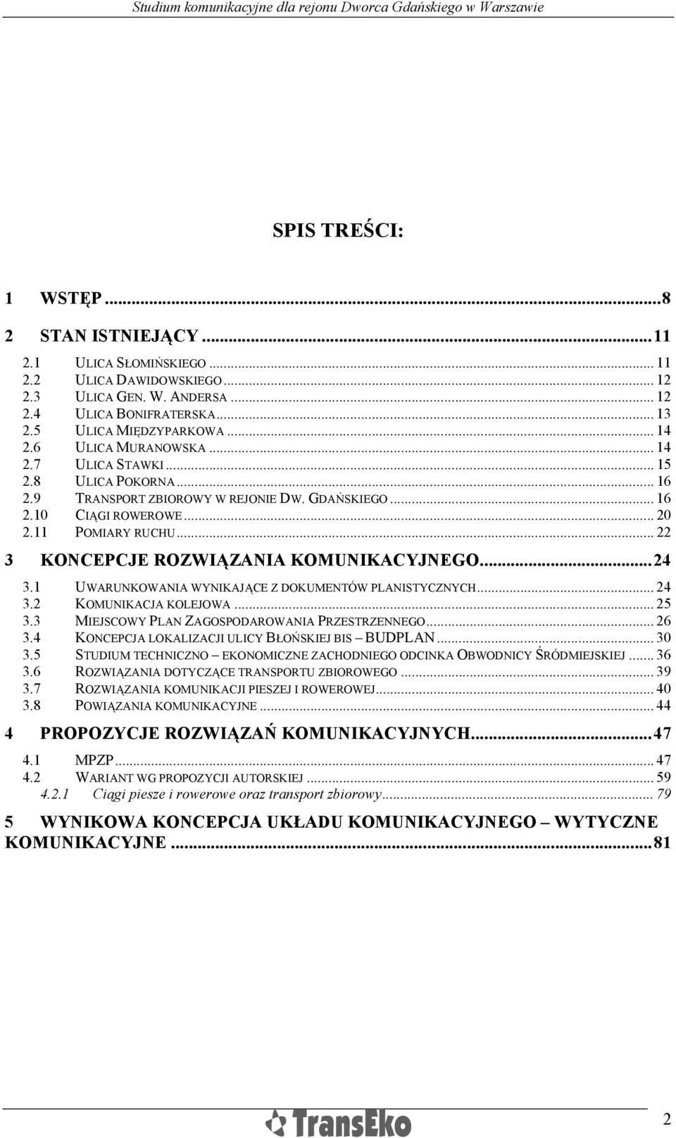 .. 22 3 KONCEPCJE ROZWIĄZANIA KOMUNIKACYJNEGO...24 3.1 UWARUNKOWANIA WYNIKAJĄCE Z DOKUMENTÓW PLANISTYCZNYCH... 24 3.2 KOMUNIKACJA KOLEJOWA... 25 3.3 MIEJSCOWY PLAN ZAGOSPODAROWANIA PRZESTRZENNEGO.