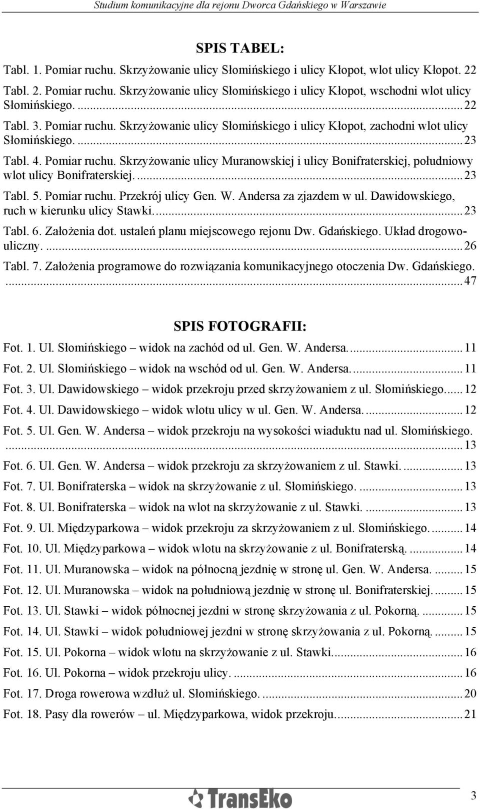 ..23 Tabl. 5. Pomiar ruchu. Przekrój ulicy Gen. W. Andersa za zjazdem w ul. Dawidowskiego, ruch w kierunku ulicy Stawki...23 Tabl. 6. Założenia dot. ustaleń planu miejscowego rejonu Dw. Gdańskiego.