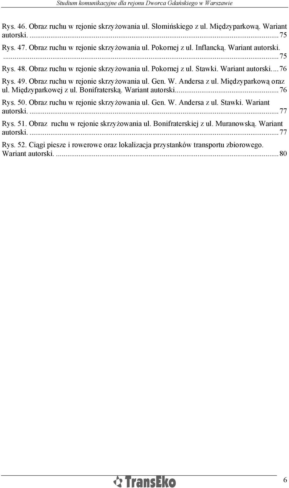 Międzyparkową oraz ul. Międzyparkowej z ul. Bonifraterską. Wariant autorski...76 Rys. 50. Obraz ruchu w rejonie skrzyżowania ul. Gen. W. Andersa z ul. Stawki. Wariant autorski....77 Rys. 51.