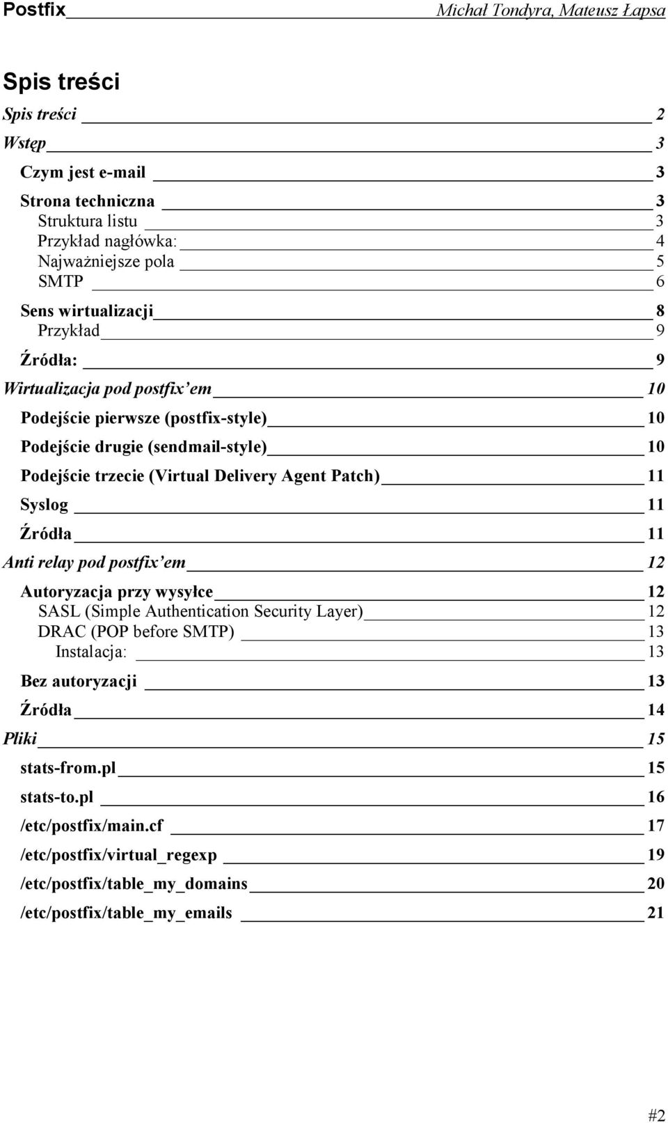 Syslog 11 Źródła 11 Anti relay pod postfix em 12 Autoryzacja przy wysyłce 12 SASL (Simple Authentication Security Layer) 12 DRAC (POP before SMTP) 13 Instalacja: 13 Bez