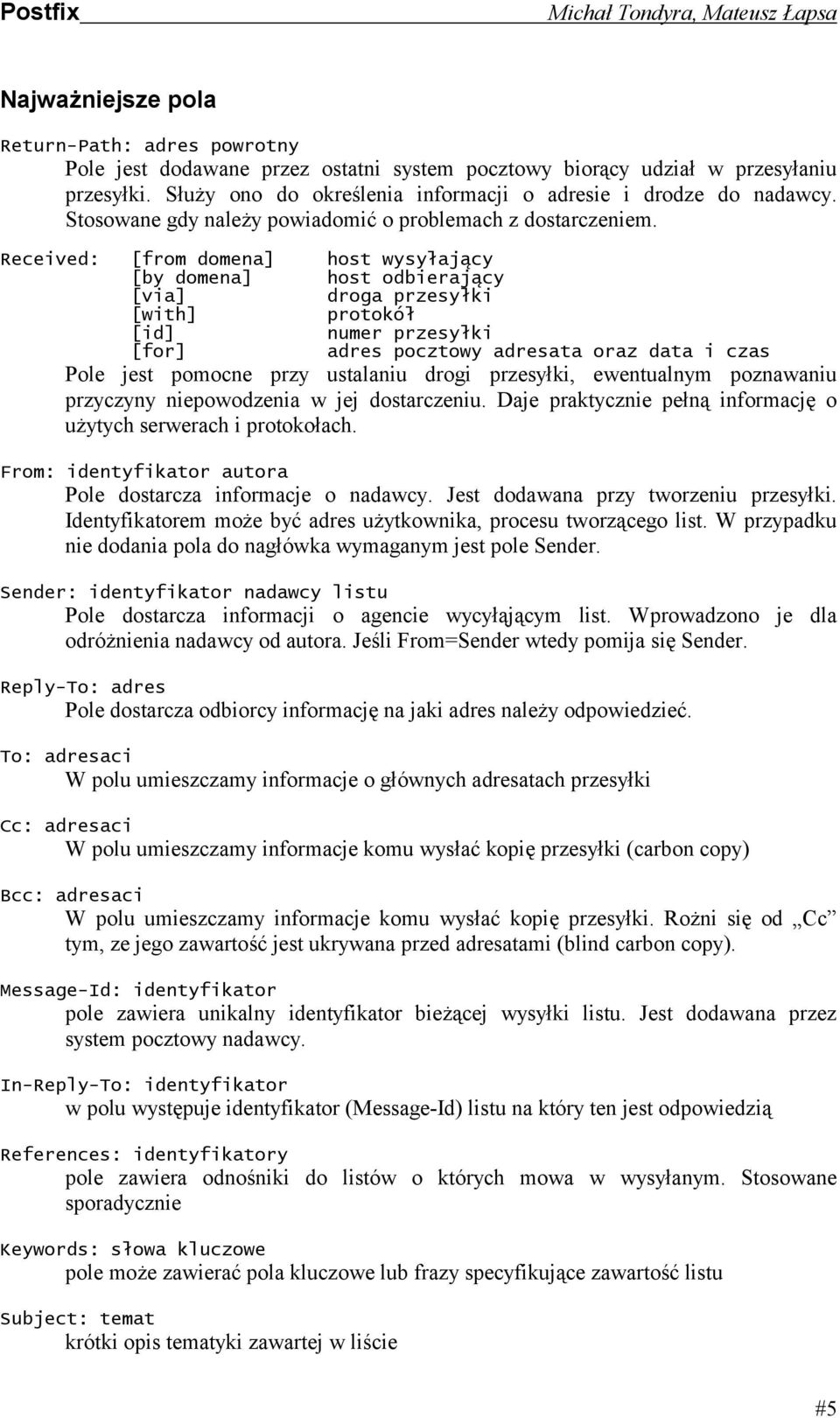 Received: [from domena] host wysyłający [by domena] host odbierający [via] droga przesyłki [with] protokół [id] numer przesyłki [for] adres pocztowy adresata oraz data i czas Pole jest pomocne przy