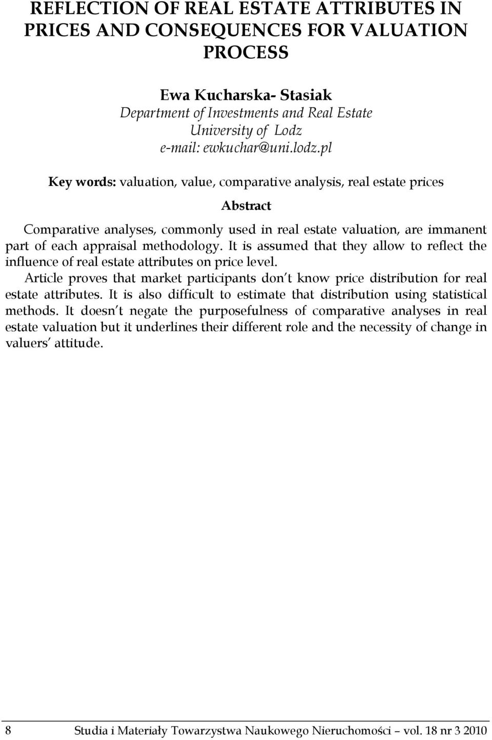 It is assumed that they allow to reflect the influence of real estate attributes on price level. Article proves that market participants don t know price distribution for real estate attributes.