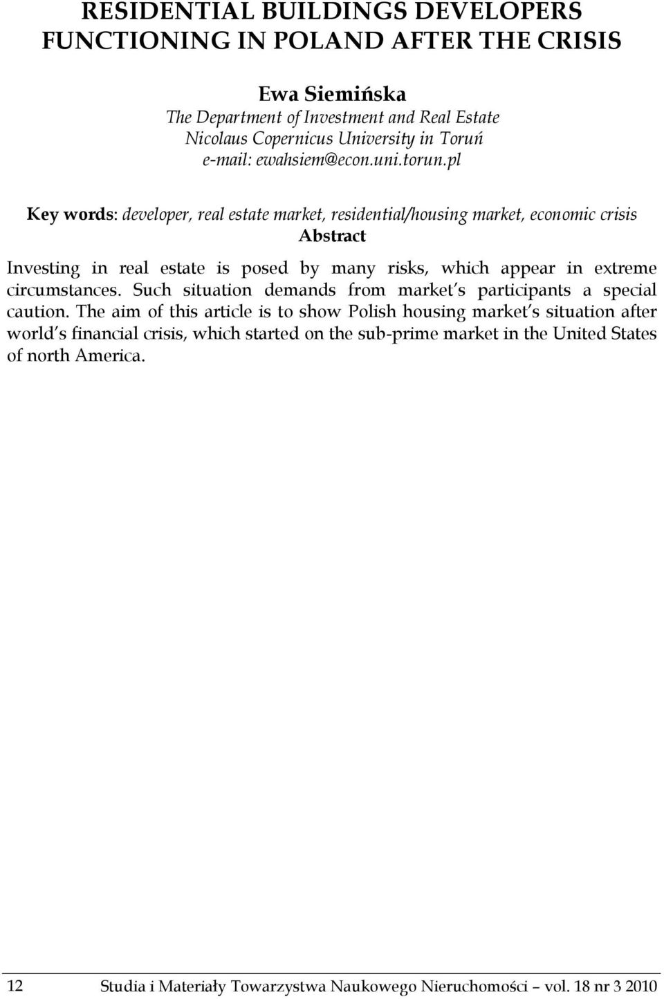 pl Key words: developer, real estate market, residential/housing market, economic crisis Abstract Investing in real estate is posed by many risks, which appear in extreme