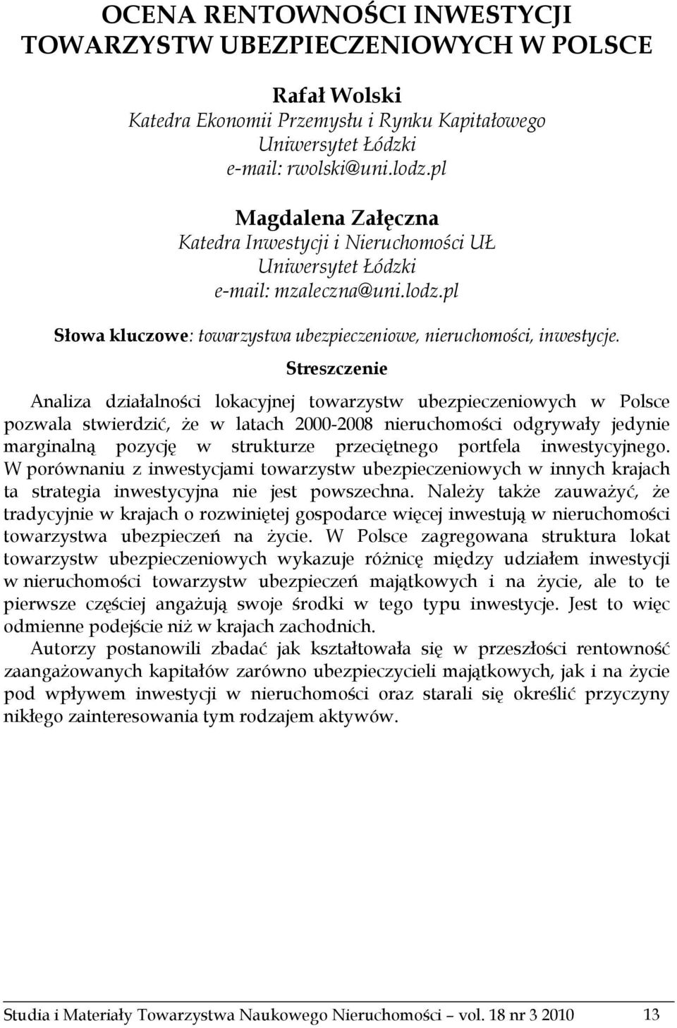 Streszczenie Analiza działalności lokacyjnej towarzystw ubezpieczeniowych w Polsce pozwala stwierdzić, że w latach 2000-2008 nieruchomości odgrywały jedynie marginalną pozycję w strukturze