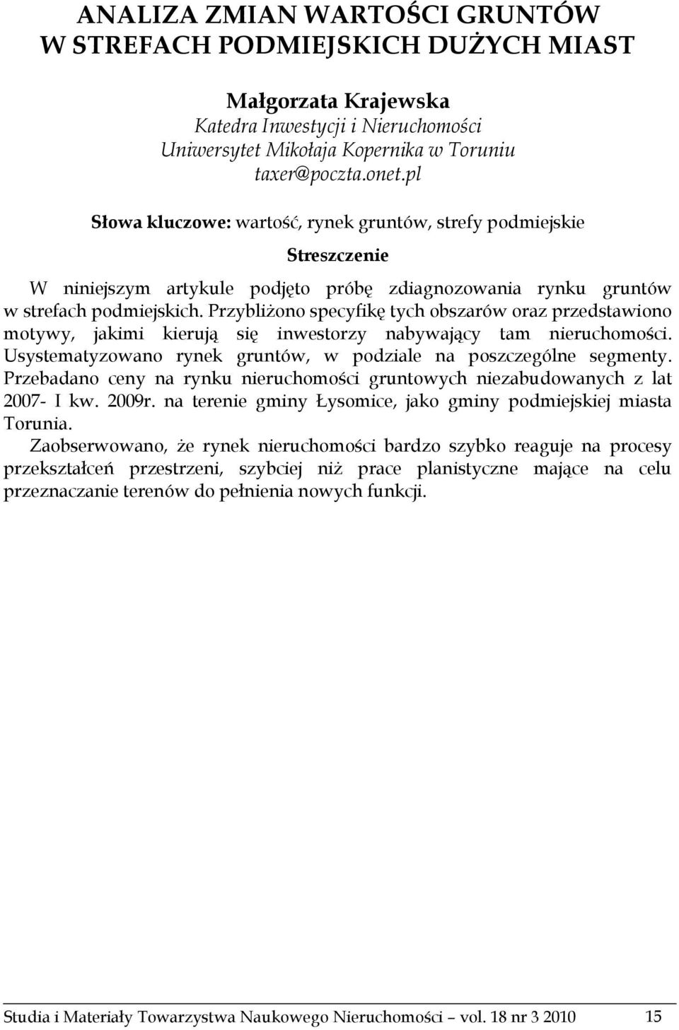 Przybliżono specyfikę tych obszarów oraz przedstawiono motywy, jakimi kierują się inwestorzy nabywający tam nieruchomości. Usystematyzowano rynek gruntów, w podziale na poszczególne segmenty.