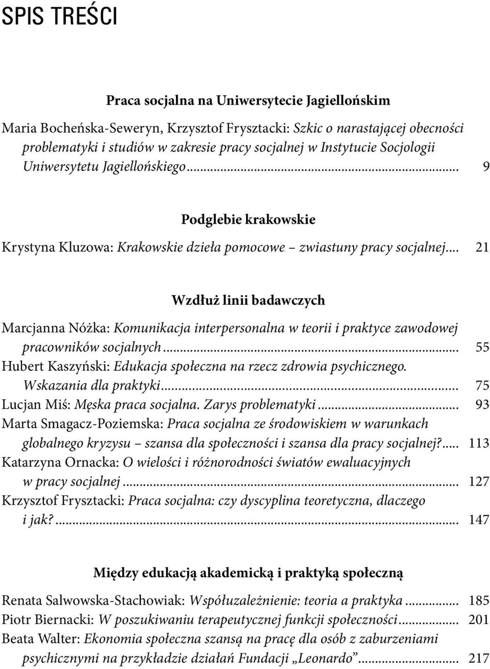 .. 21 Wzdłuż linii badawczych Marcjanna Nóżka: Komunikacja interpersonalna w teorii i praktyce zawodowej pracowników socjalnych... 55 Hubert Kaszyński: Edukacja społeczna na rzecz zdrowia psychicznego.