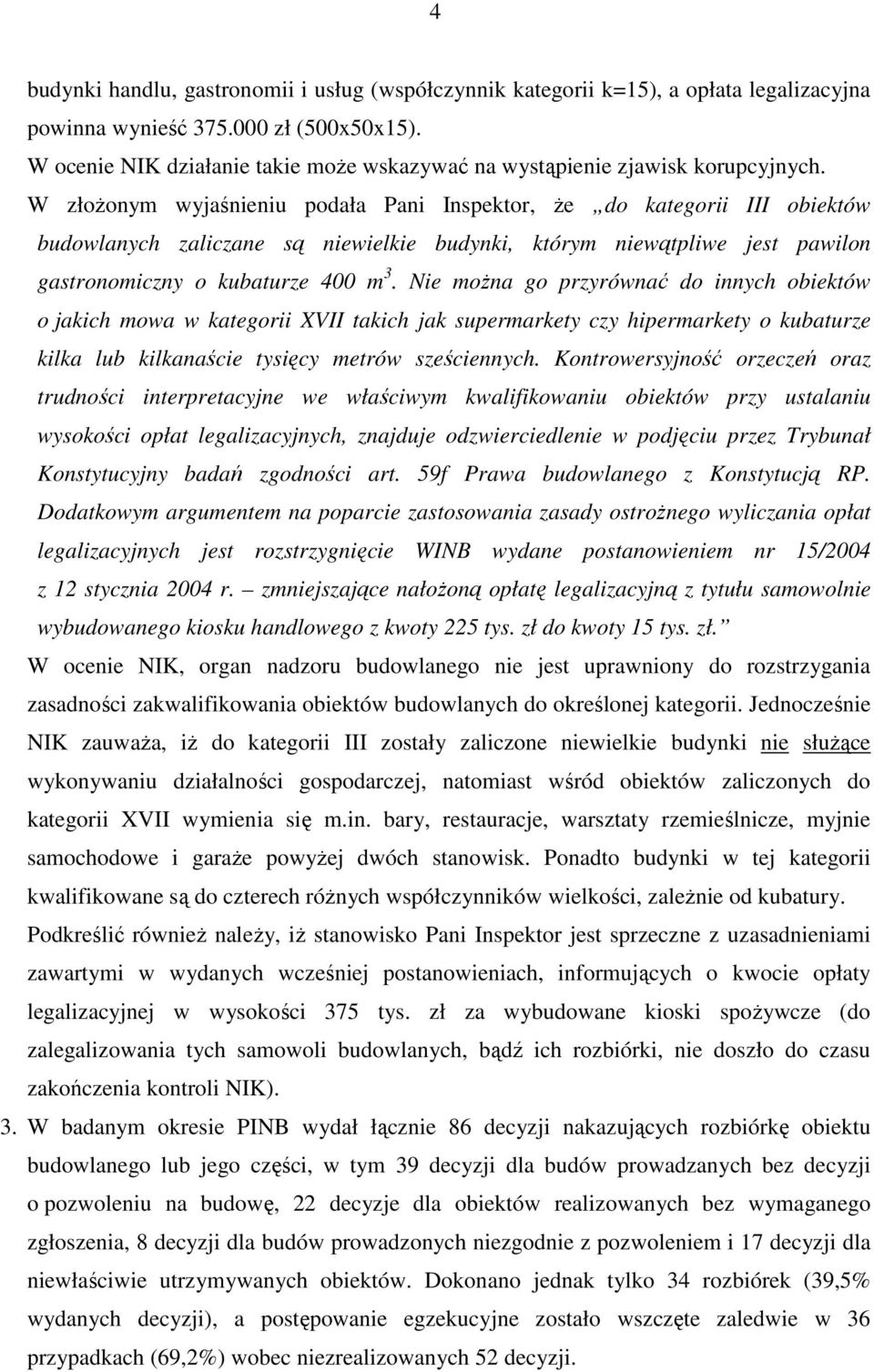 W złoŝonym wyjaśnieniu podała Pani Inspektor, Ŝe do kategorii III obiektów budowlanych zaliczane są niewielkie budynki, którym niewątpliwe jest pawilon gastronomiczny o kubaturze 400 m 3.